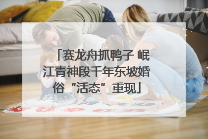 赛龙舟抓鸭子 岷江青神段千年东坡婚俗“活态”重现